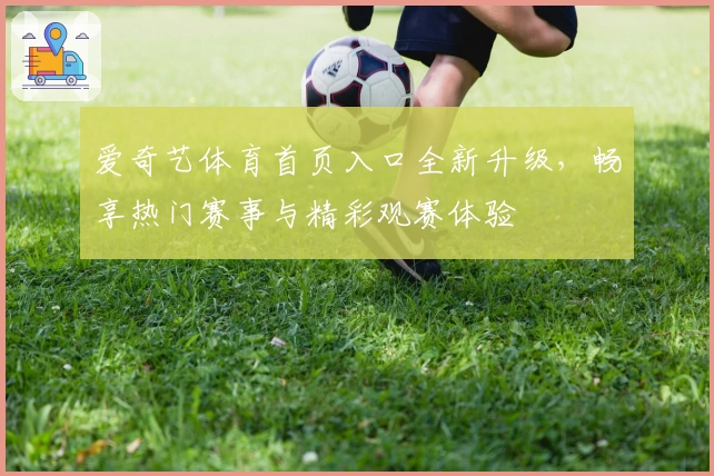 爱奇艺体育首页入口全新升级，畅享热门赛事与精彩观赛体验