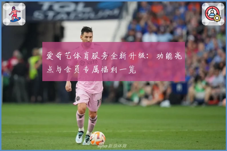 爱奇艺体育服务全新升级:功能亮点与会员专属福利一览