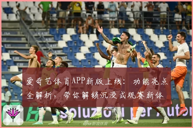 爱奇艺体育APP新版上线：功能亮点全解析，带你解锁沉浸式观赛新体验