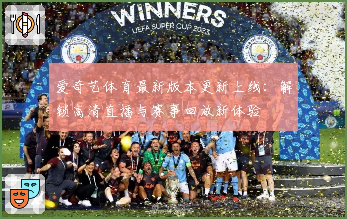 爱奇艺体育最新版本更新上线：解锁高清直播与赛事回放新体验