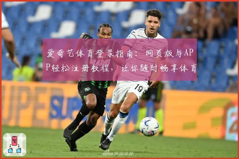 爱奇艺体育登录指南:网页版与APP轻松注册教程,让你随时畅享体育赛事
