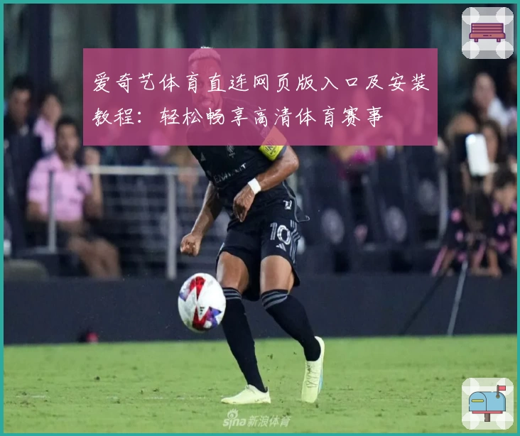 爱奇艺体育直连网页版入口及安装教程：轻松畅享高清体育赛事