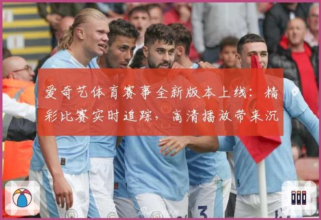 爱奇艺体育赛事全新版本上线：精彩比赛实时追踪，高清播放带来沉浸式观赛体验